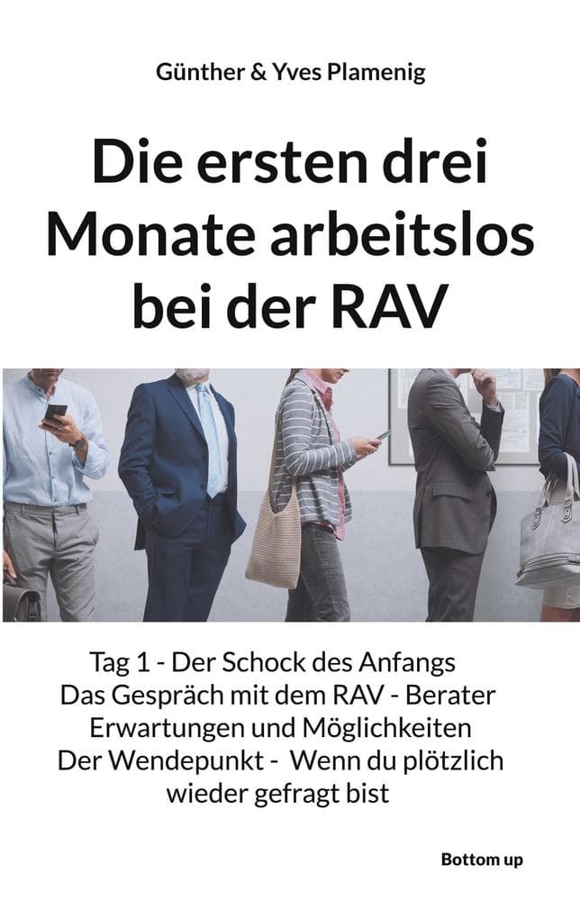 Die ersten drei Monate arbeitslos bei der RAV: Tag 1 - Der Schock des Anfangs Das Gespräch mit dem RAV - Berater - Erwartungen und Möglichkeiten - Der Wendepunkt Wenn du plötzlich wieder gefragt bist