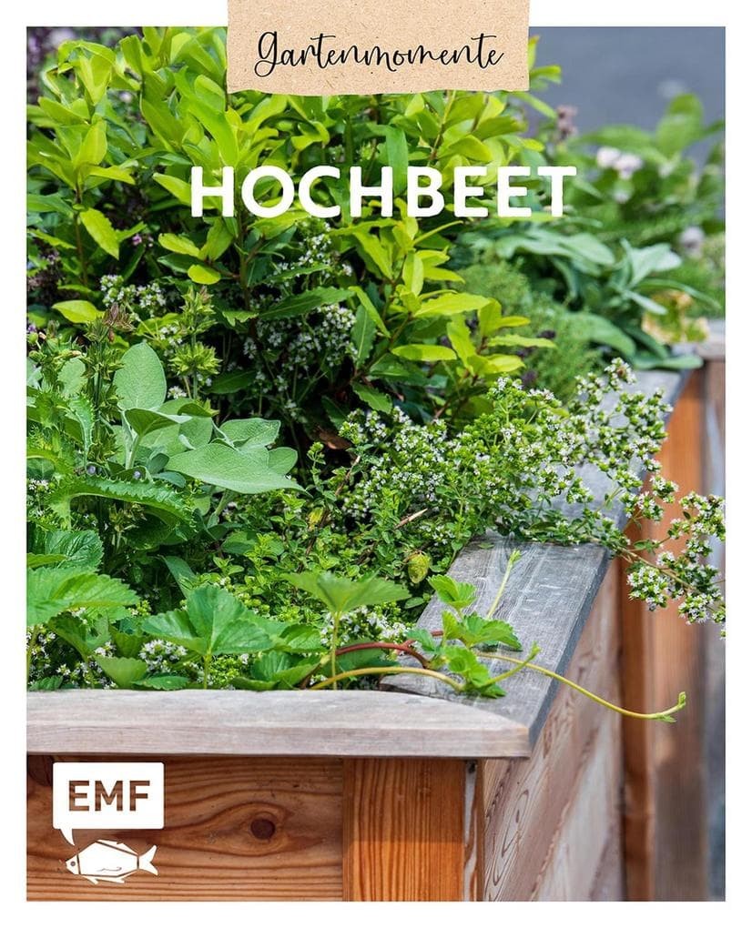 Gartenmomente: Hochbeet: Nützliche Pflanzpläne, Anbautipps und mehr: Mit Hochbeet-Bauanleitung