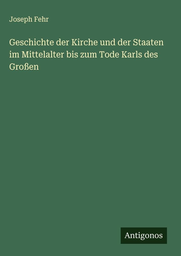 Geschichte der Kirche und der Staaten im Mittelalter bis zum Tode Karls des Großen
