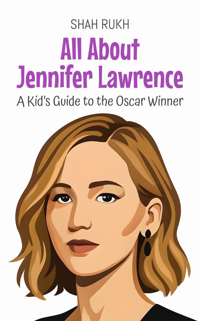 All About Jennifer Lawrence: A Kid's Guide to the Oscar Winner (Knowledge Books For Kids, #93)
