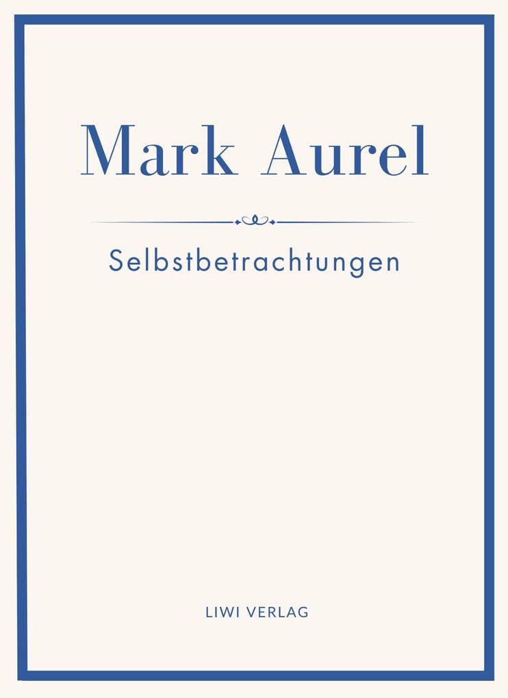 Mark Aurel: Selbstbetrachtungen. Vollständige Neuausgabe.: In der Übersetzung von Albert Wittstock.