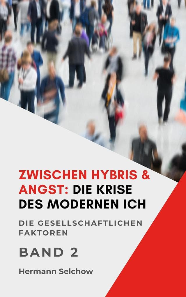 Zwischen Hybris & Angst: Die Krise des modernen Ich Band II Die gesellschaftlichen Faktoren (Zwischen Hybris & Angst1, #2)