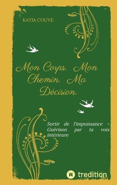 Mon Corps. Mon Chemin. Ma Décision.: Sortir de l'impuissance - Guérison par ta voix intérieure