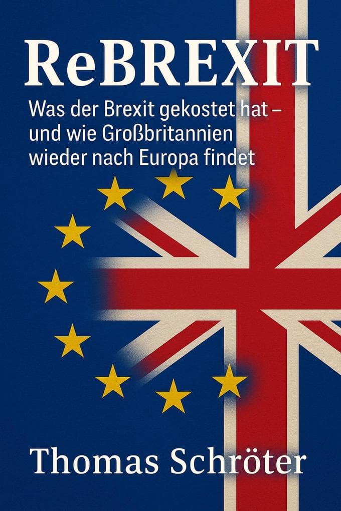 Rebrexit - Was der Brexit gekostet hat und wie Großbritannien wieder nach Europa findet