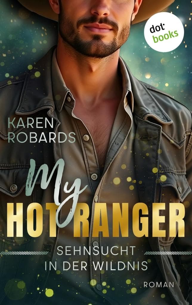 My Hot Ranger - Sehnsucht in der Wildnis: Roman: Ein prickelnder Liebesroman zwischen Leidenschaft und Gefahr