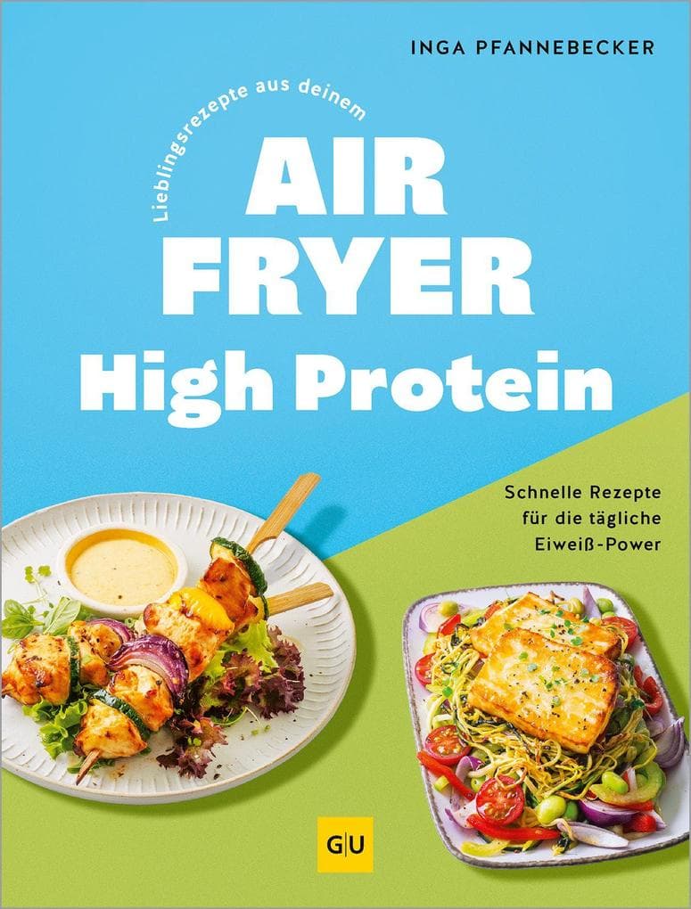 Lieblingsrezepte aus deinem Airfryer - High Protein: Über 60 schnelle, eiweißreiche Gerichte für Muskelaufbau & Fitness aus der Heißluft-Fritteuse