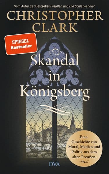 Skandal in Königsberg: Eine Geschichte von Moral, Medien und Politik aus dem alten Preußen - SPIEGEL-Bestseller