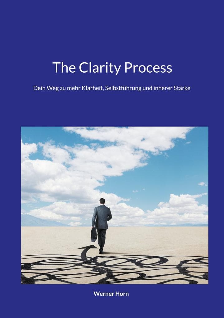 The Clarity Process: Dein Weg zu mehr Klarheit, Selbstführung und innerer Stärke