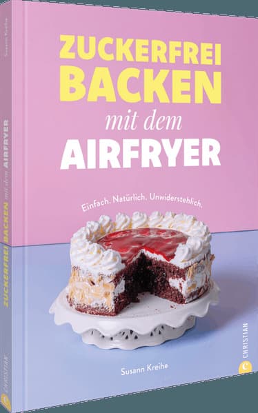Zuckerfrei backen mit dem Airfryer: Einfach. Natürlich. Unwiderstehlich.