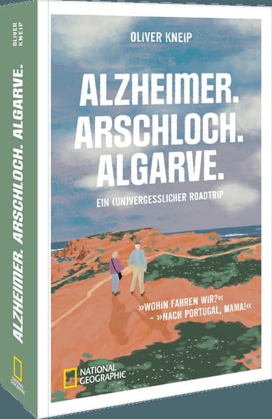 Alzheimer. Arschloch. Algarve.: Ein (un)vergesslicher Roadtrip. - "Wohin fahren wir?" - "Nach Portugal, Mama!"