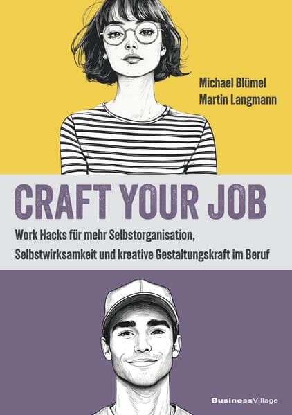 Craft your Job: Work Hacks für mehr Selbstorganisation, Selbstwirksamkeit und kreative Gestaltungskraft im Beruf