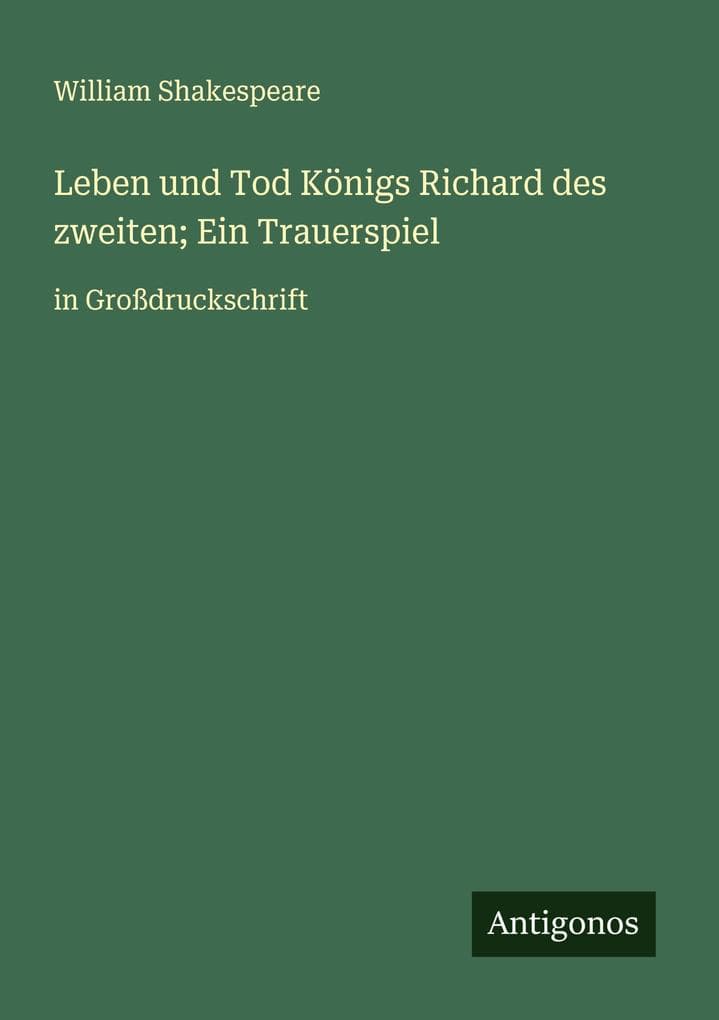 Leben und Tod Königs Richard des zweiten; Ein Trauerspiel: in Großdruckschrift