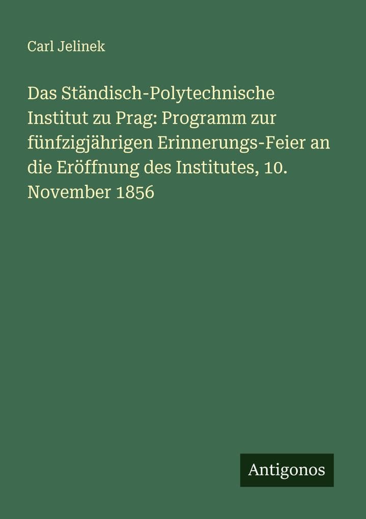 Das Ständisch-Polytechnische Institut zu Prag: Programm zur fünfzigjährigen Erinnerungs-Feier an die Eröffnung des Institutes, 10. November 1856