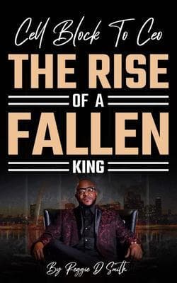 Cell Block To Ceo The Rise Of A Fallen King