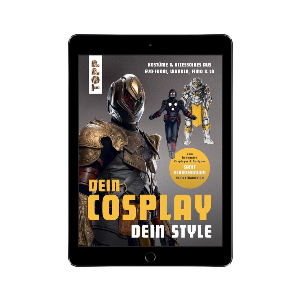 Dein Cosplay, dein Style: Kostüme & Accessoires aus EVA-Foam, Worbla, Fimo & Co.