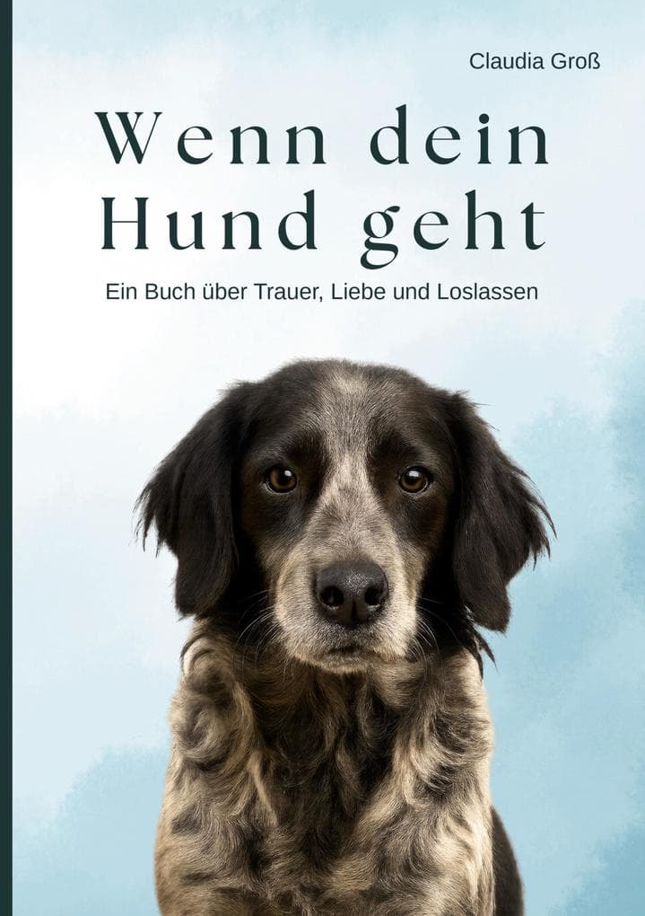 Wenn dein Hund geht - Ein Buch über Trauer, Liebe und Loslassen: Ein einfühlsamer Ratgeber, für alle, die um ihren Hund trauern - mit Ritualen, liebevollen Impulsen und Hilfe bei Abschied und Schuldgefühlen
