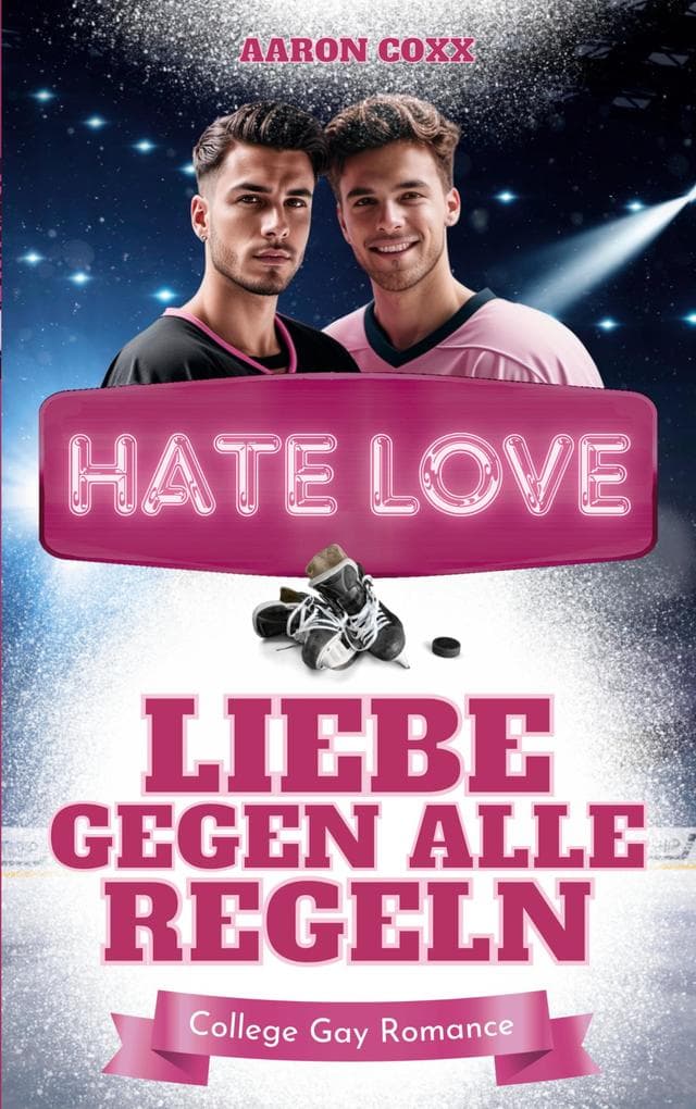 Hate Love - Liebe gegen alle Regeln: Eine Enemies to Lovers Gay Romance auf Deutsch für alle, die gern Eishockey College Liebesromane lesen