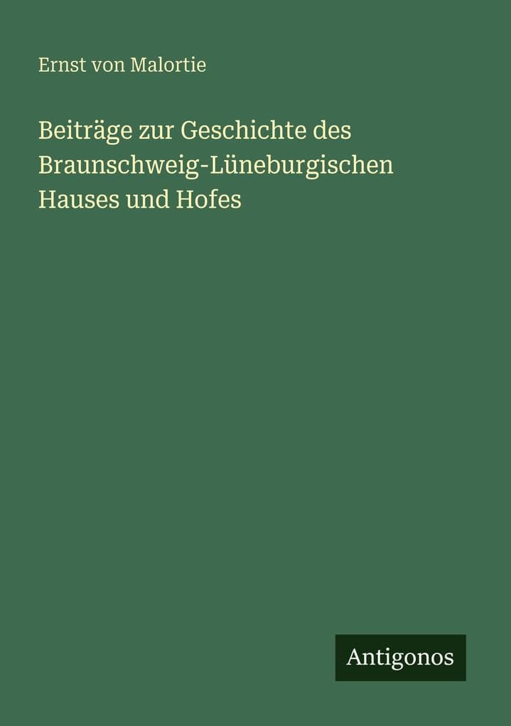 Beiträge zur Geschichte des Braunschweig-Lüneburgischen Hauses und Hofes