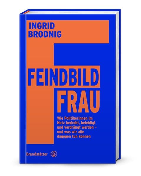 Feindbild Frau: Wie Politikerinnen im Netz bedroht, beleidigt und verdrängt werden - und was wir alle dagegen tun können