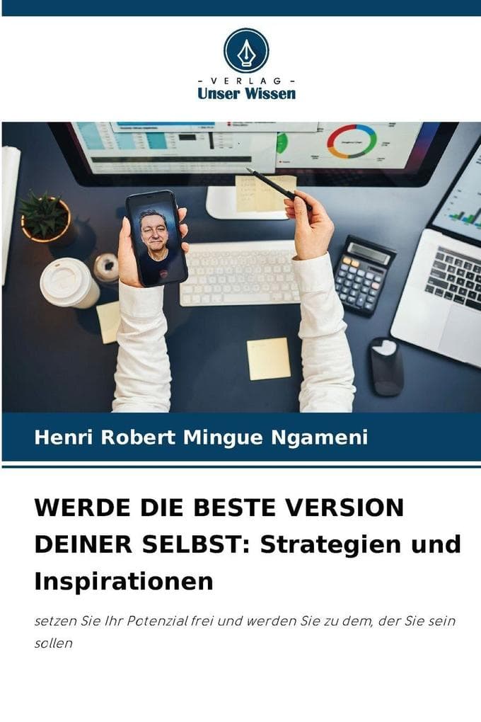 WERDE DIE BESTE VERSION DEINER SELBST: Strategien und Inspirationen: setzen Sie Ihr Potenzial frei und werden Sie zu dem, der Sie sein sollen
