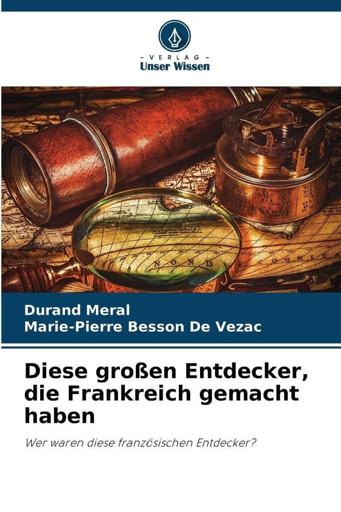 Diese großen Entdecker, die Frankreich gemacht haben: Wer waren diese französischen Entdecker?