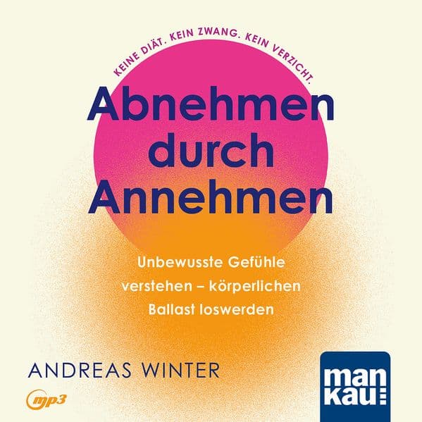 Abnehmen durch Annehmen. Hörbuch: Unbewusste Gefühle verstehen - körperlichen Ballast loswerden. Keine Diät. Kein Zwang. Kein Verzicht. Inklusive "Zehn-Tage-Abnehm-Offensive"