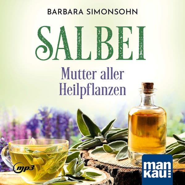 Salbei - Mutter aller Heilpflanzen. Hörbuch: Rezepte und Anwendungen bei Halsbeschwerden, Magen-Darm-Erkrankungen, Hautproblemen, für die Atemwege, zur Zahn- und Mundhygiene u. v. m.