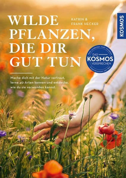 Wilde Pflanzen, die dir gut tun: Mache dich mit der Natur vertraut, lerne 40 Arten kennen und entdecke, wie du sie verwenden kannst. Mit 60 Wohlfühl-Rezepten und viel Wissen rund um die Natur.