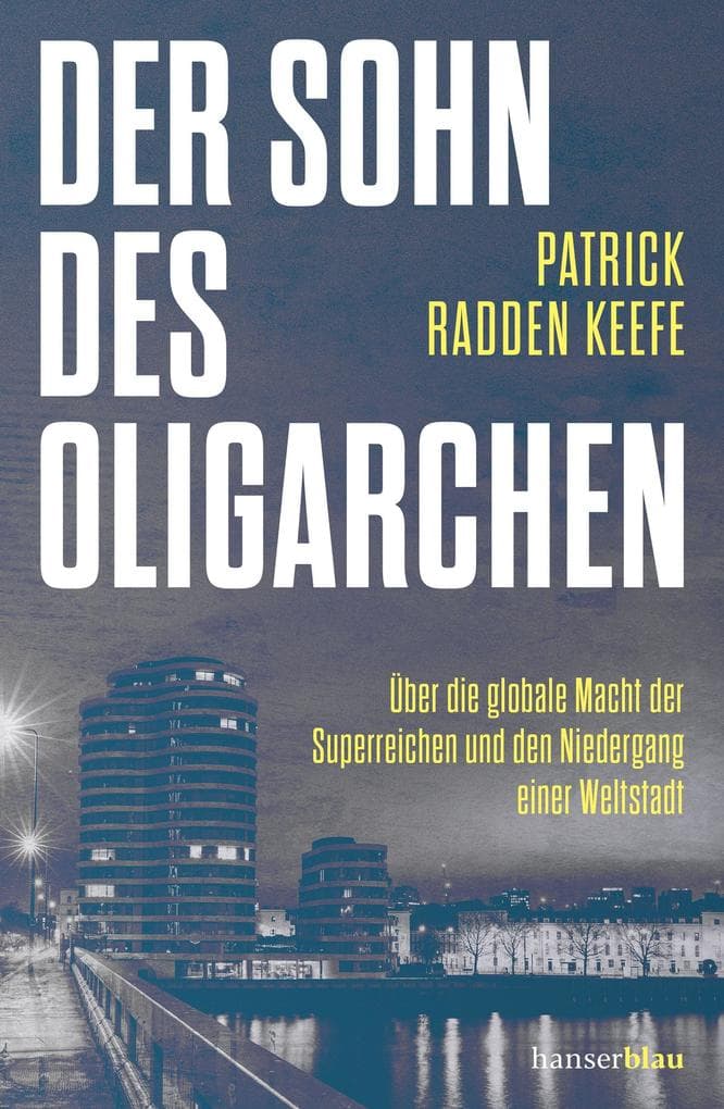 Der Sohn des Oligarchen: Über die globale Macht der Superreichen und den Niedergang einer Weltstadt