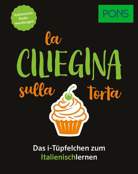 PONS La ciliegina sulla torta - Italienische Redewendungen: Das i-Tüpfelchen zum Italienischlernen