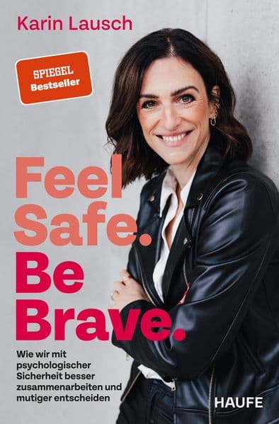 Feel Safe. Be Brave.: Wie wir mit psychologischer Sicherheit besser zusammenarbeiten und mutiger entscheiden. Das neue Sachbuch der Bestseller-Autorin von Trust me