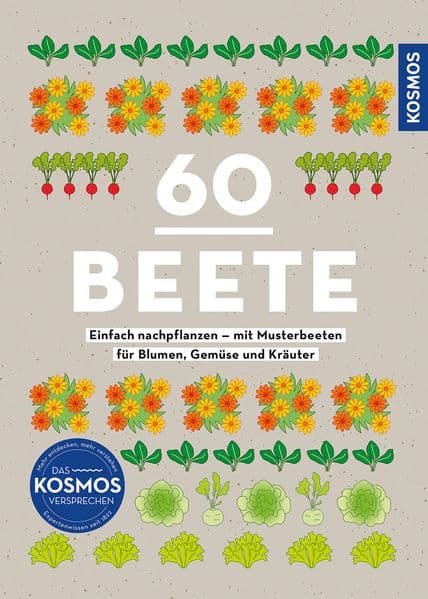 60 Beete - Einfach nachpflanzen: Mit Musterbeeten für Blumen, Gemüse & Kräuter. So leicht kannst du Beete anlegen & ernten. Mit Beetplan, Einkaufsliste und to does. Perfekt für Anfänger.