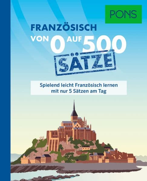 PONS Von 0 auf 500 Sätze Französisch: Spielend leicht Französisch lernen mit nur 5 Sätzen am Tag