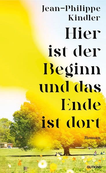 Hier ist der Beginn und das Ende ist dort: Das langerwartete literarische Debüt von Spiegel-Bestsellerautor und Vordenker Jean-Philippe Kindler