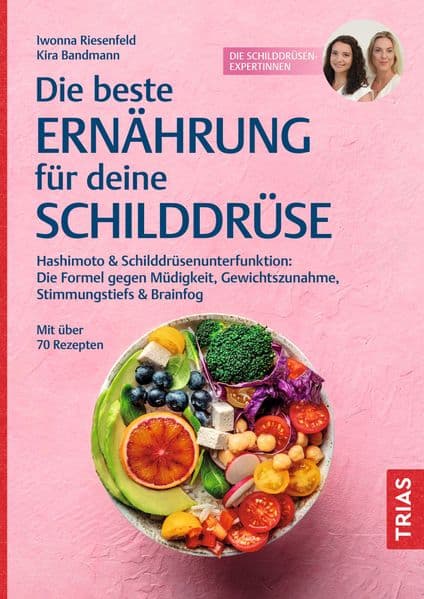 Die beste Ernährung für deine Schilddrüse: Hashimoto und Schilddrüsenunterfunktion: Die Formel gegen Müdigkeit, Gewichtszunahme, Stimmungstiefs & Brainfog. Mit über 70 Rezepten