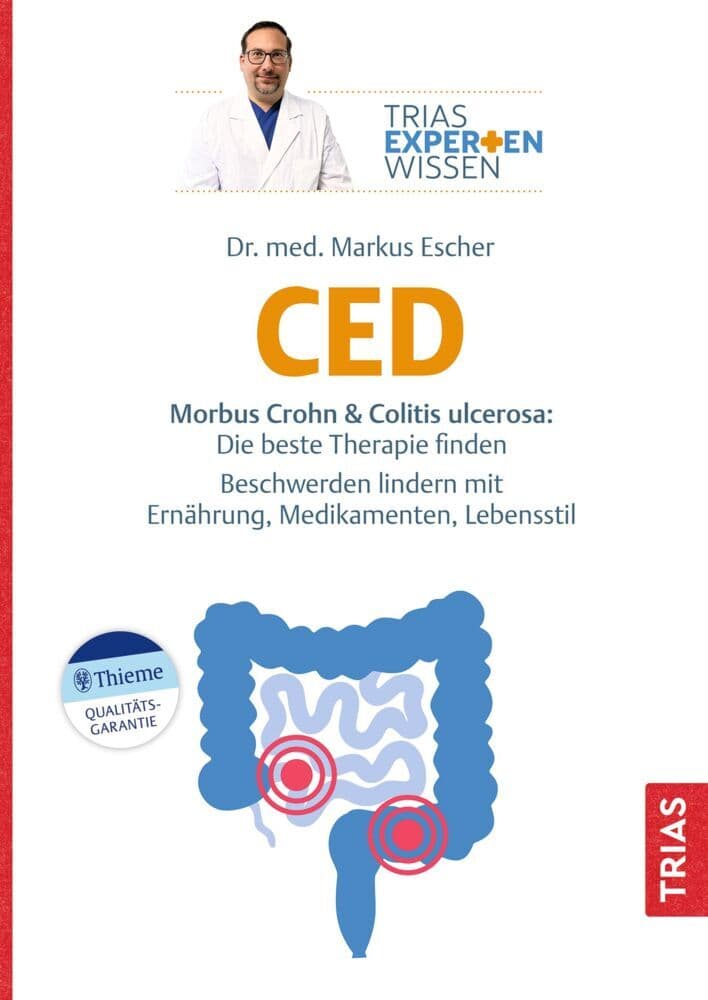 Expertenwissen: CED: Morbus Crohn & Colitis ulcerosa: Die beste Therapie finden. Beschwerden lindern mit Ernährung, Medikamenten, Lebensstil