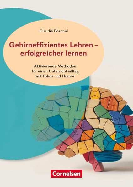 Gehirneffizientes Lehren - erfolgreicher lernen - Aktivierende Methoden für einen Unterrichtsalltag mit Fokus und Humor: Buch mit Materialien über Webcode