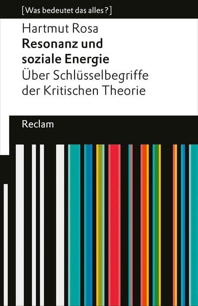 Resonanz und soziale Energie. Über Schlüsselbegriffe der Kritischen Theorie: [Was bedeutet das alles?] - Rosa, Hartmut - Erläuterungen; Denkanstöße; Analyse - 14782