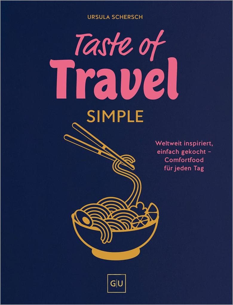 Taste of Travel: Simple: Comfort-Food aus aller Welt - vegetarisch und super unkompliziert mit 70 Rezepten für jeden Tag
