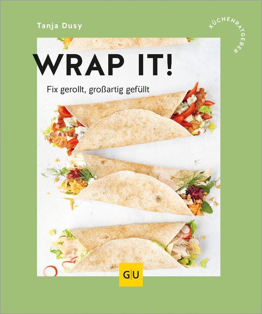 Wrap it!: Schnelle Rezepte mit Tortillas - von deftigen Burritos bis zu knusprigen Quesadillas
