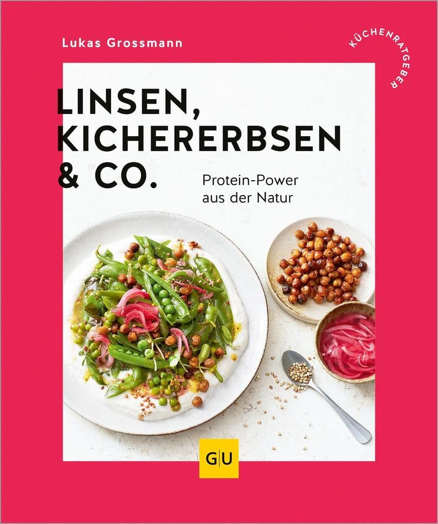 Linsen, Kichererbsen & Co.: Protein-Power aus Hülsenfrüchten - eiweißreiche Rezepte für jeden Tag