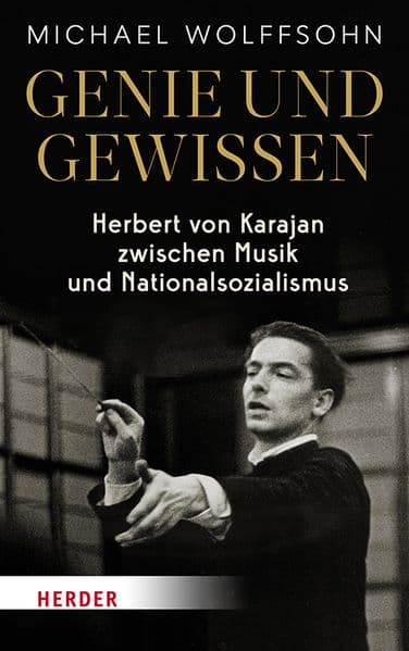 Genie und Gewissen: Herbert von Karajan zwischen Musik und Nationalsozialismus