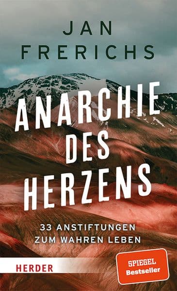 Anarchie des Herzens: 33 Anstiftungen zum wahren Leben