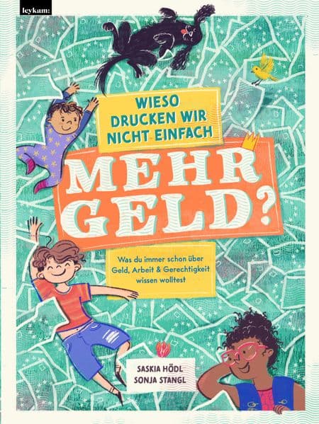 Wieso drucken wir nicht einfach mehr Geld?: Was du immer schon über Geld, Arbeit und Gerechtigkeit wissen wolltest