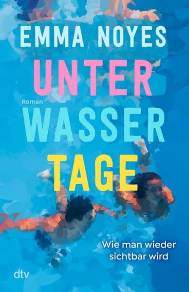 Unterwassertage - Wie man wieder sichtbar wird: Roman | Sommerliche Healing Fiction über die große Liebe und ein lange verborgenes Geheimnis