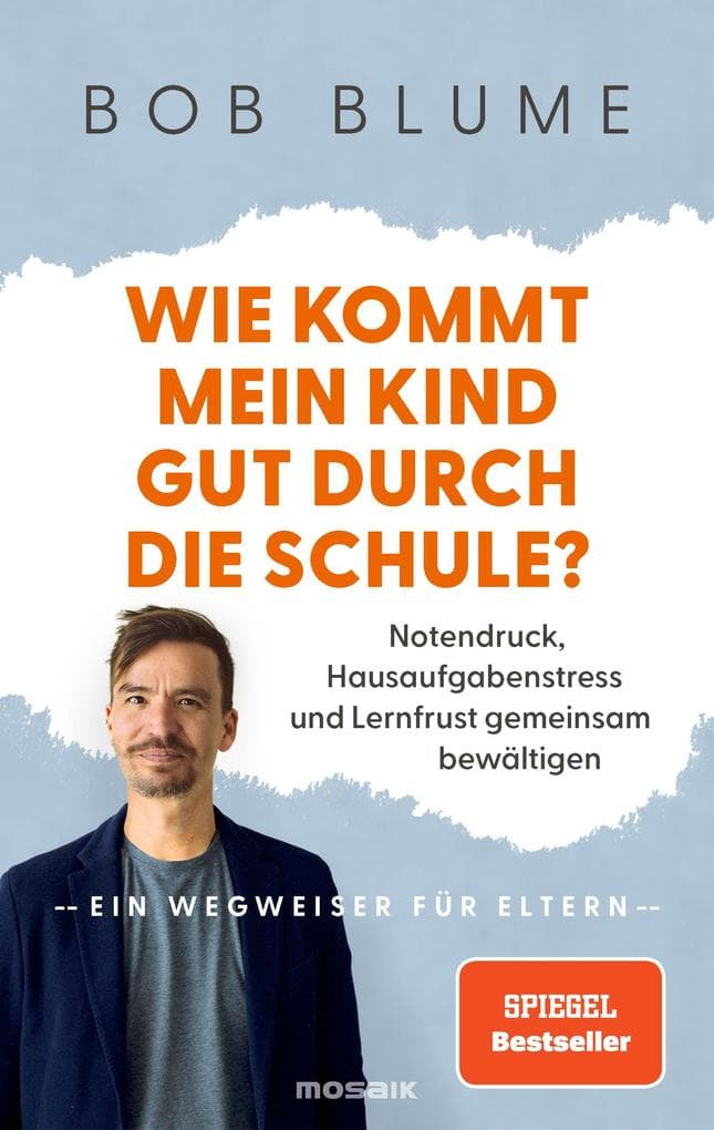 Wie kommt mein Kind gut durch die Schule?: Notendruck, Hausaufgabenstress und Lernfrust gemeinsam bewältigen - ein Wegweiser für Eltern - vom SPIEGEL-Bestseller-Autor und Bildungsaktivist