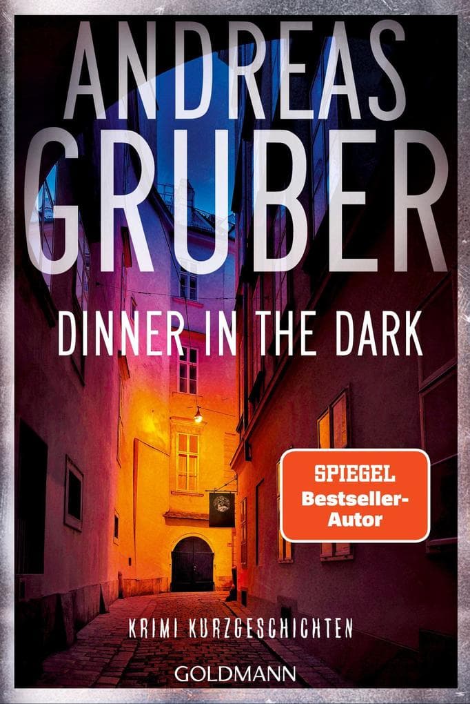 Dinner in the Dark: Krimi Kurzgeschichten - "Andreas Gruber kann absurd, finster, charmant, humorvoll und nervenzerfetzend schreiben - und das alles in einem Buch." (Marc Elsberg)