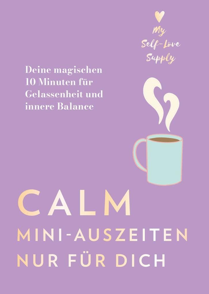 Calm - Mini-Auszeiten nur für dich: Deine magischen 10 Minuten für Gelassenheit und innere Balance - Von der Begründerin des erfolgreichen Instagram-Accounts @MySelfLoveSupply