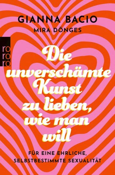 Die unverschämte Kunst, zu lieben, wie man will: Für eine ehrliche, selbstbestimmte Sexualität
