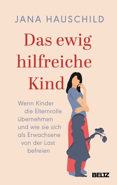 Das ewig hilfreiche Kind: Wenn Kinder die Elternrolle übernehmen und wie sie sich als Erwachsene von der Last befreien